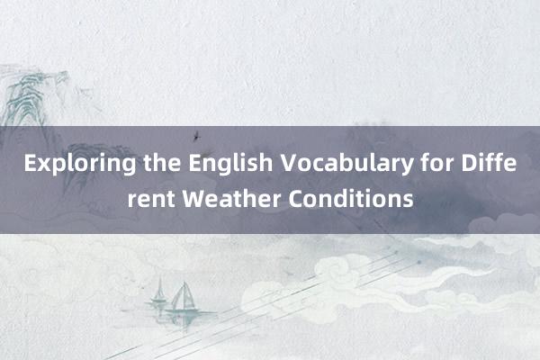 Exploring the English Vocabulary for Different Weather Conditions